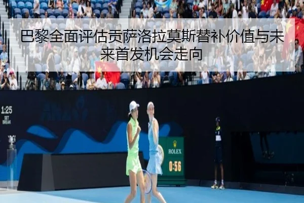 巴黎全面评估贡萨洛拉莫斯替补价值与未来首发机会走向